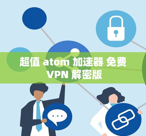 超值 atom 加速器 免费 VPN 解密版