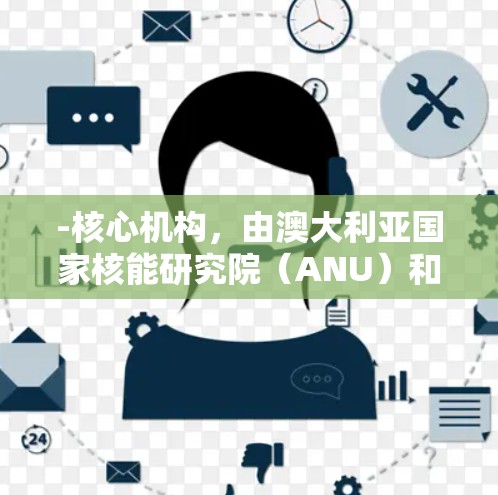 -核心机构，由澳大利亚国家核能研究院（ANU）和悉尼大学共同建设，是国际原子物理联合会（IPAF）的成员国