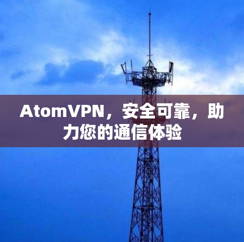 AtomVPN，安全可靠，助力您的通信体验