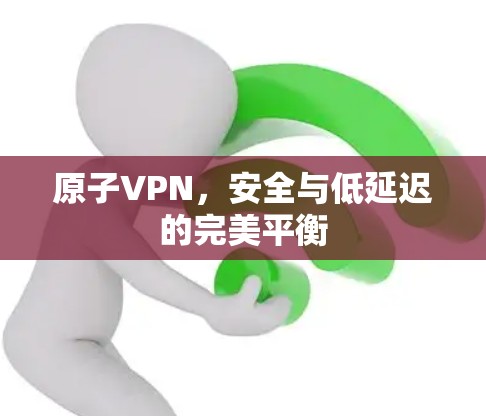 原子VPN，安全与低延迟的完美平衡