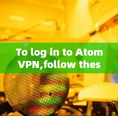 To log in to AtomVPN,follow these steps: