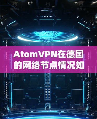 AtomVPN在德国的网络节点情况如下