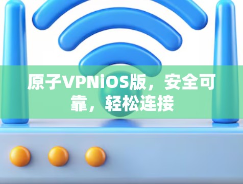 原子VPNiOS版，安全可靠，轻松连接