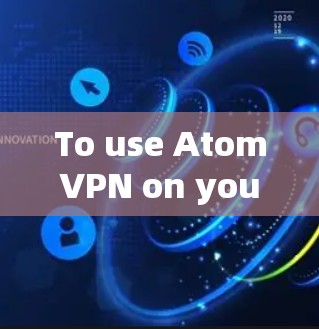 To use AtomVPN on your computer,follow these organized steps: