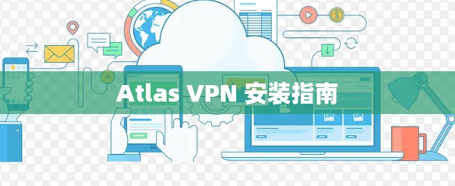 Atlas VPN 安装指南