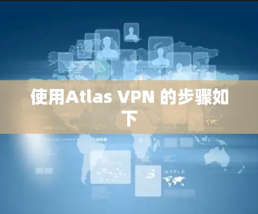 使用Atlas VPN 的步骤如下