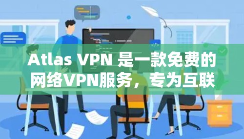 Atlas VPN 是一款免费的网络VPN服务，专为互联网用户设计，提供安全、高效、轻松的网络连接体验。以下是其功能体验的详细介绍