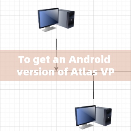 To get an Android version of Atlas VPN,follow these organized steps: To get an Android version of Atlas VPN,follow these organized steps: