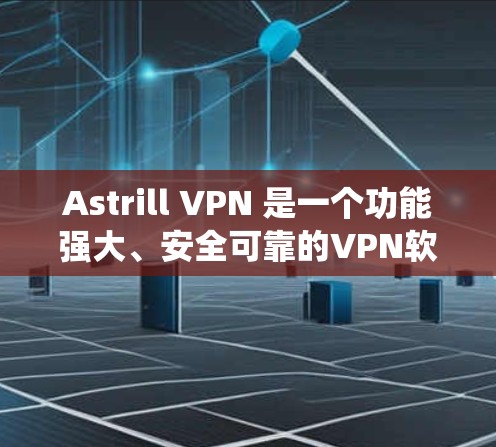 Astrill VPN 是一个功能强大、安全可靠的VPN软件，目前最新版本是 Astrill VPN 3.3.安装后支持安卓系统。以下是对这款软件的详细介绍