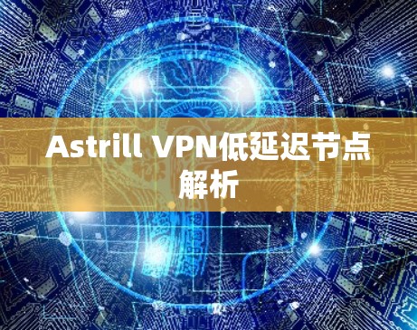 Astrill VPN低延迟节点解析