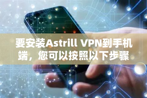 要安装Astrill VPN到手机端，您可以按照以下步骤操作
