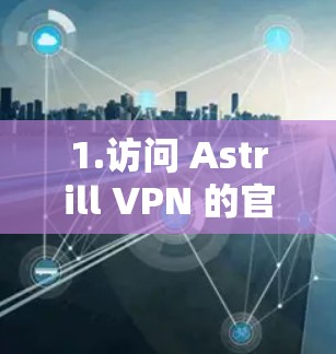 1.访问 Astrill VPN 的官方网站