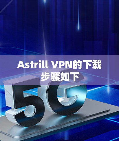 Astrill VPN的下载步骤如下