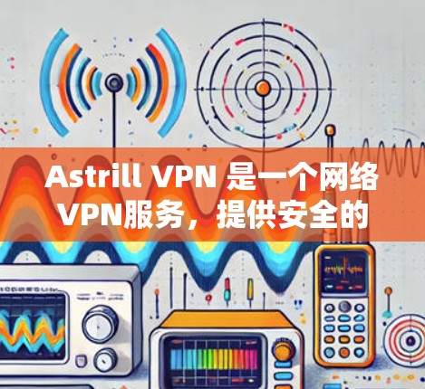 Astrill VPN 是一个网络VPN服务，提供安全的网络连接。如果您需要下载官方软件，建议您直接访问 Astrill 的官方网站，通常官方软件会提供下载链接。以下是官方软件的下载链接