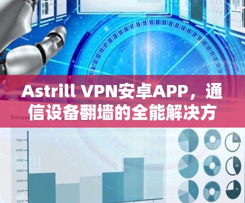 Astrill VPN安卓APP，通信设备翻墙的全能解决方案