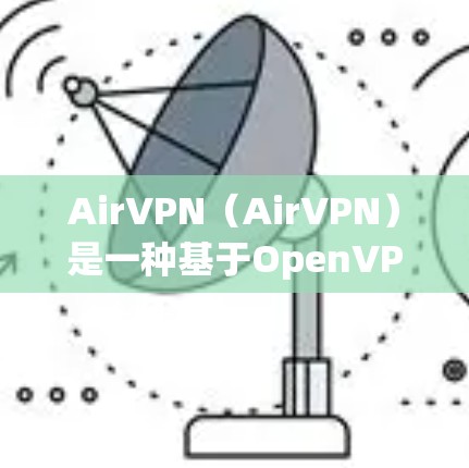 AirVPN（AirVPN）是一种基于OpenVPN技术的移动网络VPN软件，允许用户在移动设备上进行在线视频会议、文件传输等高级功能。它通过模拟移动网络进行连接，提供了一个安全且便捷的上网体验