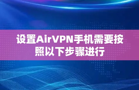 设置AirVPN手机需要按照以下步骤进行