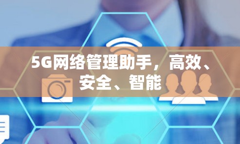 5G网络管理助手，高效、安全、智能