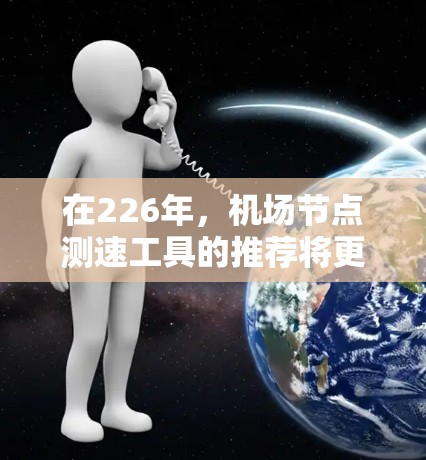 在226年，机场节点测速工具的推荐将更加注重实时数据的获取和分析，以帮助机场工作人员优化设备管理，提升运营效率。以下是几个主要机场和测速工具的建议