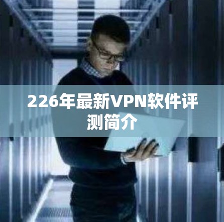 226年最新VPN软件评测简介