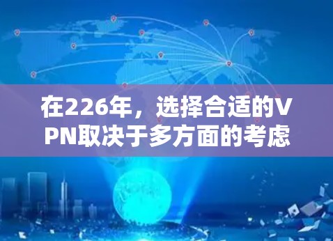 在226年，选择合适的VPN取决于多方面的考虑，以下是一个结构化的选择指南