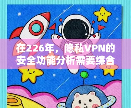 在226年，隐私VPN的安全功能分析需要综合考虑多种技术的演变和可能的需求。以下是基于当前技术和未来趋势的分析
