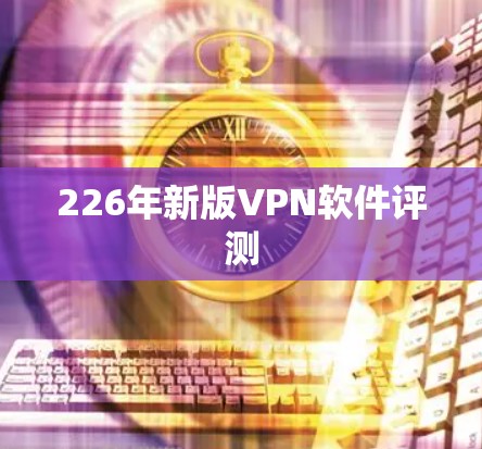 226年新版VPN软件评测