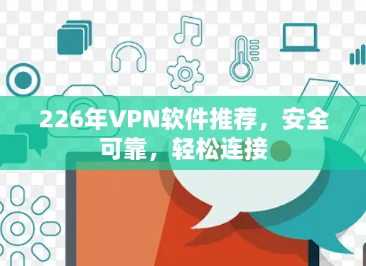 226年VPN软件推荐，安全可靠，轻松连接