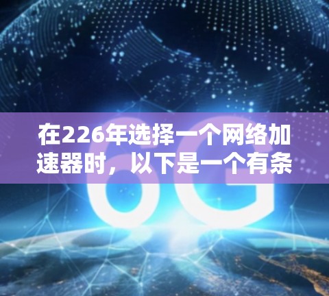 在226年选择一个网络加速器时，以下是一个有条理的推荐，涵盖速度、稳定、自动功能、用户体验和价格等方面