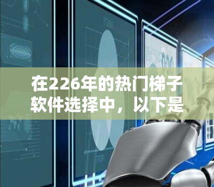 在226年的热门梯子软件选择中，以下是一些综合考虑的工具，涵盖了数据分析、机器学习、自动化、增强现实、物联网、可视化和AI等领域