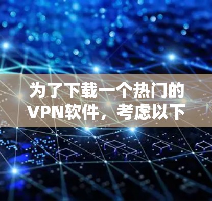 为了下载一个热门的VPN软件，考虑以下步骤