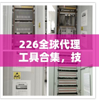 226全球代理工具合集，技术与趋势的双重挑战与机遇