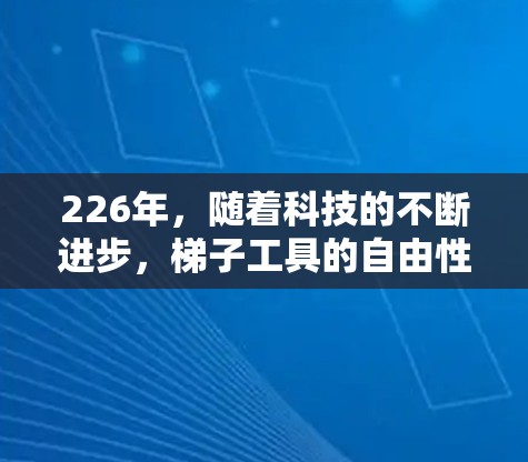 226年，随着科技的不断进步，梯子工具的自由性和实用性也在不断提升。以下是226年免费梯子工具排行榜的推荐，涵盖专业用途、普通用途以及各种资源类型
