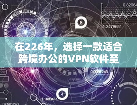 在226年，选择一款适合跨境办公的VPN软件至关重要，因为它需要在稳定性和安全性上做到最好。以下是一些推荐的 VPN 软件，涵盖了功能、性能以及安全性等方面，帮助您高效远程办公