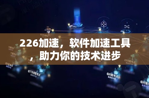 226加速，软件加速工具，助力你的技术进步
