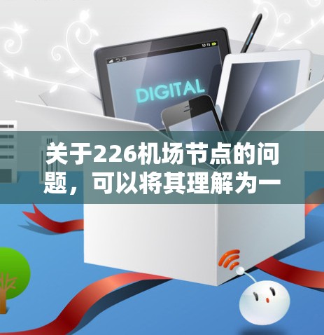 关于226机场节点的问题，可以将其理解为一个包含多个机场节点的网络模型，其中每个节点代表一个机场。为了构建这个问题，可以按照以下步骤进行