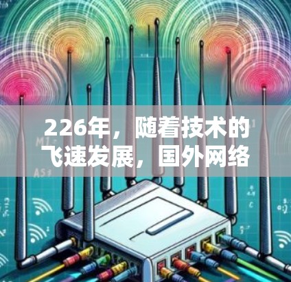 226年，随着技术的飞速发展，国外网络访问助手的普及度也在不断提升。面对来自国外的网络访问请求，如何确保访问的安全性和有效性，是用户关心的问题。以下是一些可能涉及的解决方案