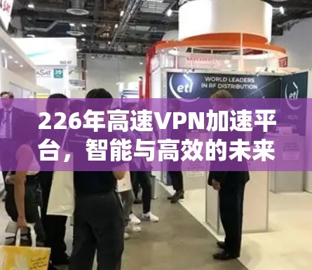 226年高速VPN加速平台，智能与高效的未来挑战