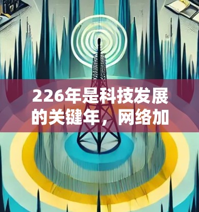 226年是科技发展的关键年，网络加速软件作为提升电脑性能的重要工具，会面临技术和应用的双重挑战。以下是对226年网络加速软件的分析和展望