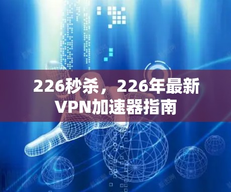 226秒杀，226年最新VPN加速器指南