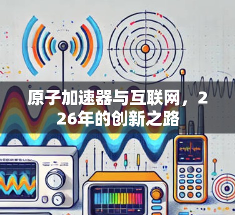原子加速器与互联网，226年的创新之路