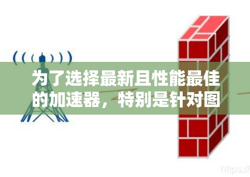 为了选择最新且性能最佳的加速器，特别是针对图形处理和计算密集型任务，以下是一个有条理的推荐和比较过程