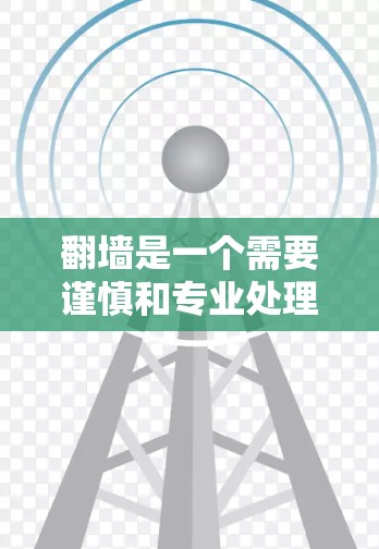 翻墙是一个需要谨慎和专业处理的问题，尤其是在面对各种推荐和工具时。以下是一些建议，帮助您更有效地解决翻墙问题
