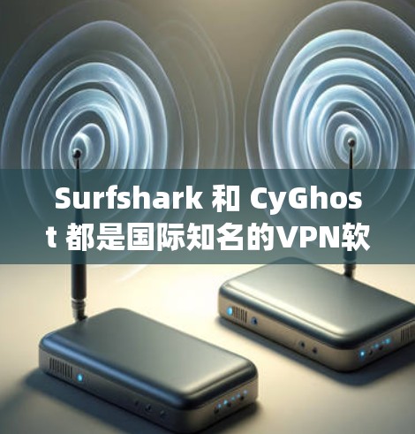 Surfshark 和 CyGhost 都是国际知名的VPN软件，它们各自有不同的功能、性能和特色。以下是对它们的详细评测，帮助您更好地了解它们的区别和适用场景