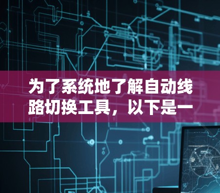 为了系统地了解自动线路切换工具，以下是一个有条理的总结