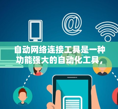 自动网络连接工具是一种功能强大的自动化工具，旨在管理与网络设备之间的连接关系。以下是对该工具的详细解释