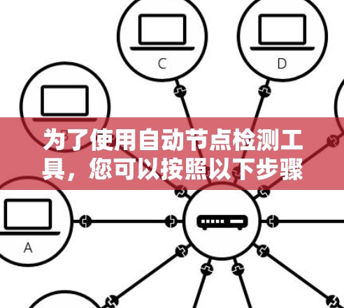 为了使用自动节点检测工具,您可以按照以下步骤进行 为了使用自动节点检测工具,您可以按照以下步骤进行