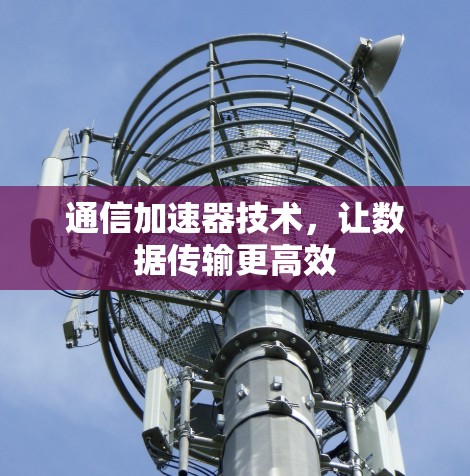 通信加速器技术，让数据传输更高效
