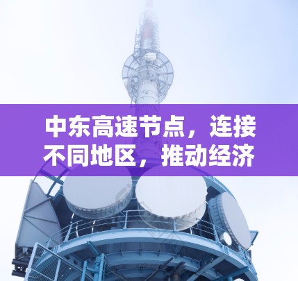 中东高速节点，连接不同地区，推动经济繁荣