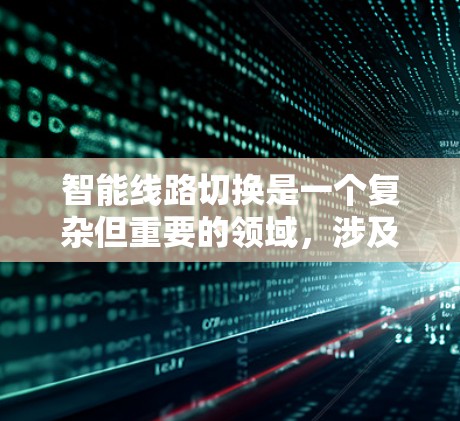 智能线路切换是一个复杂但重要的领域，涉及多个模块和调制方式的结合与优化。以下是对智能线路切换的总结和分析